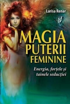 Magia puterii feminine. Energia, forțele și tainele seducției